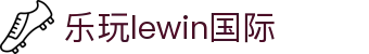 LEwin乐玩·(中国区)有限公司官网